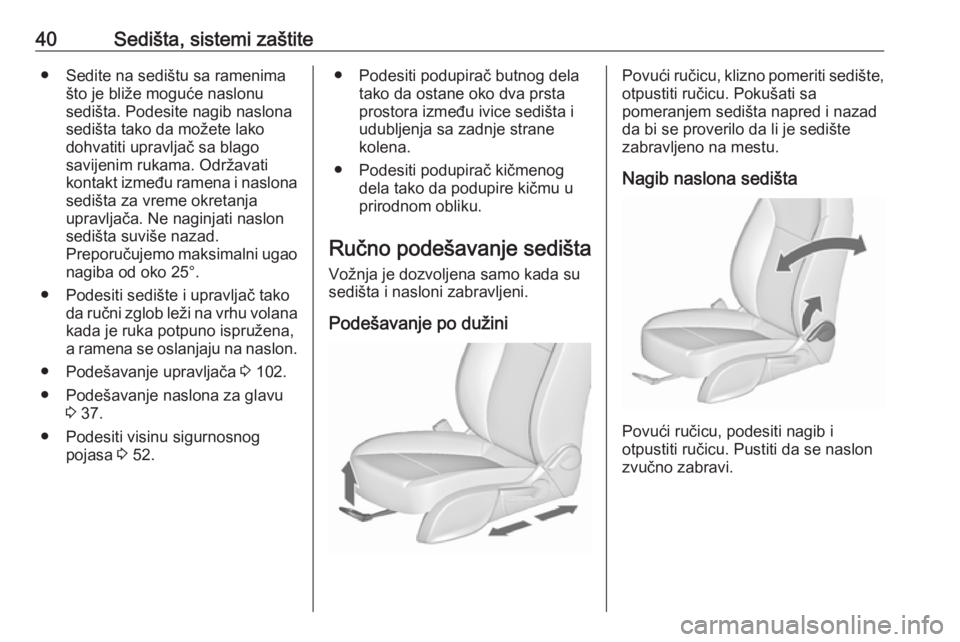 OPEL ZAFIRA C 2018.5  Uputstvo za upotrebu (in Serbian) 40Sedišta, sistemi zaštite● Sedite na sedištu sa ramenimašto je bliže moguće naslonu
sedišta. Podesite nagib naslona
sedišta tako da možete lako
dohvatiti upravljač sa blago
savijenim ruka