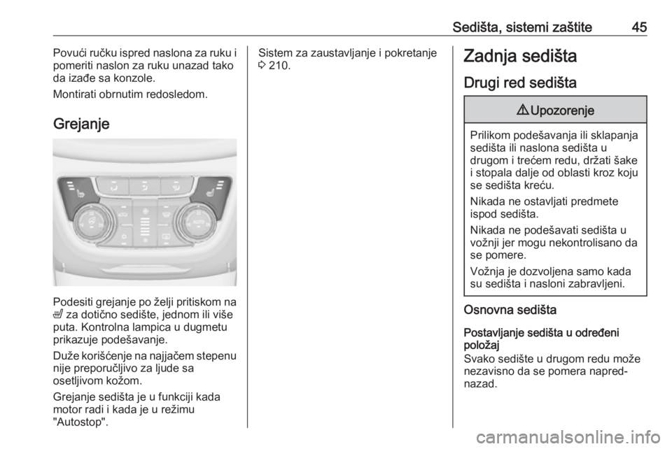 OPEL ZAFIRA C 2018.5  Uputstvo za upotrebu (in Serbian) Sedišta, sistemi zaštite45Povući ručku ispred naslona za ruku i
pomeriti naslon za ruku unazad tako
da izađe sa konzole.
Montirati obrnutim redosledom.
Grejanje
Podesiti grejanje po želji pritis