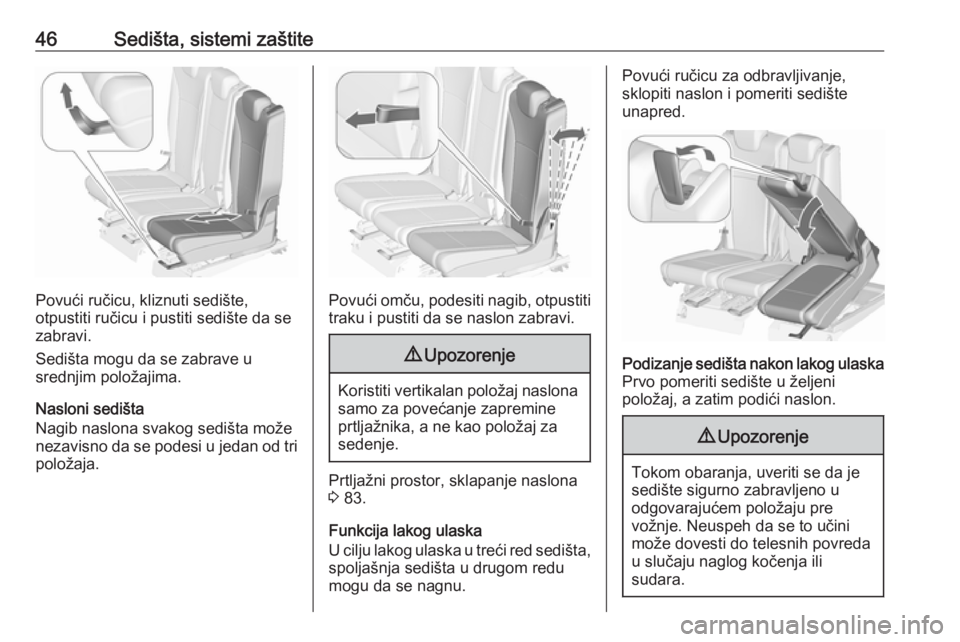 OPEL ZAFIRA C 2018.5  Uputstvo za upotrebu (in Serbian) 46Sedišta, sistemi zaštite
Povući ručicu, kliznuti sedište,
otpustiti ručicu i pustiti sedište da se zabravi.
Sedišta mogu da se zabrave u
srednjim položajima.
Nasloni sedišta
Nagib naslona 