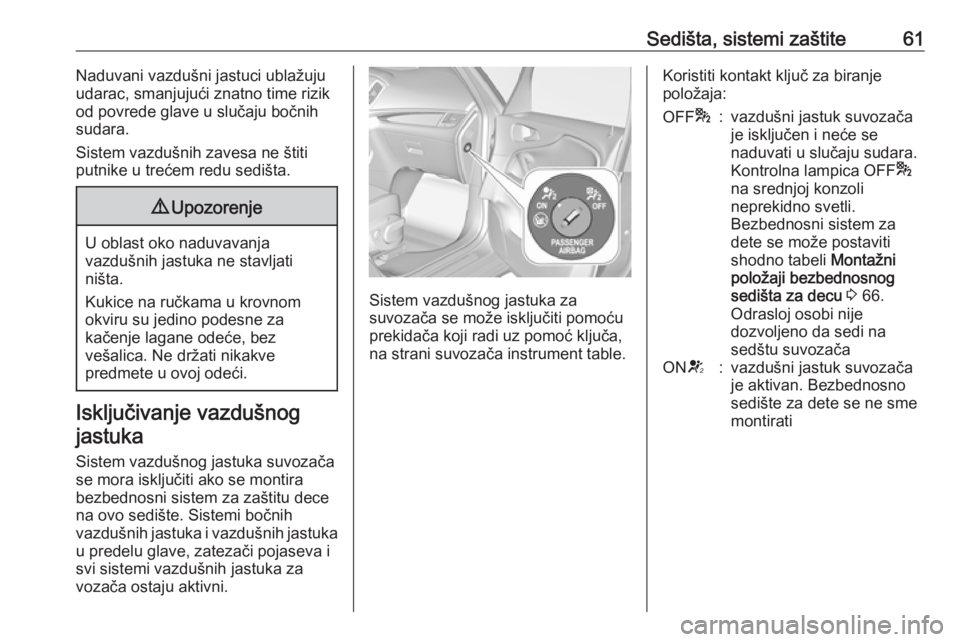 OPEL ZAFIRA C 2018.5  Uputstvo za upotrebu (in Serbian) Sedišta, sistemi zaštite61Naduvani vazdušni jastuci ublažuju
udarac, smanjujući znatno time rizik
od povrede glave u slučaju bočnih
sudara.
Sistem vazdušnih zavesa ne štiti
putnike u trećem 