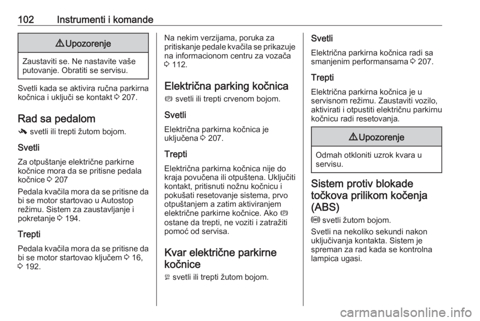 OPEL ZAFIRA C 2019  Uputstvo za upotrebu (in Serbian) 102Instrumenti i komande9Upozorenje
Zaustaviti se. Ne nastavite vaše
putovanje. Obratiti se servisu.
Svetli kada se aktivira ručna parkirna
kočnica i uključi se kontakt  3 207.
Rad sa pedalom -  s