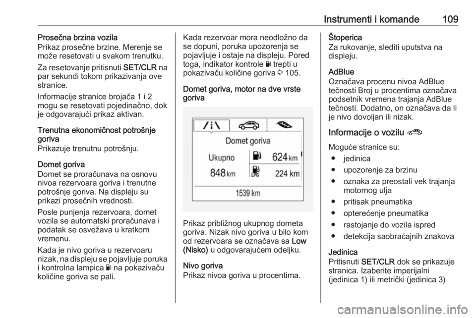 OPEL ZAFIRA C 2019  Uputstvo za upotrebu (in Serbian) Instrumenti i komande109Prosečna brzina vozila
Prikaz prosečne brzine. Merenje se
može resetovati u svakom trenutku.
Za resetovanje pritisnuti  SET/CLR na
par sekundi tokom prikazivanja ove
stranic