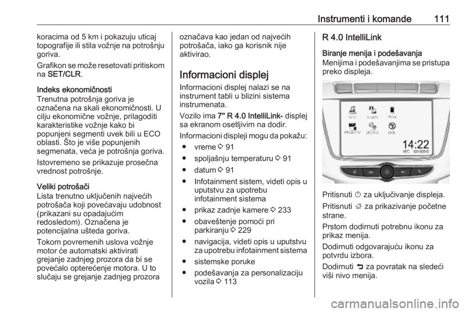 OPEL ZAFIRA C 2019  Uputstvo za upotrebu (in Serbian) Instrumenti i komande111koracima od 5 km i pokazuju uticaj
topografije ili stila vožnje na potrošnju
goriva.
Grafikon se može resetovati pritiskom
na  SET/CLR .
Indeks ekonomičnosti Trenutna potro