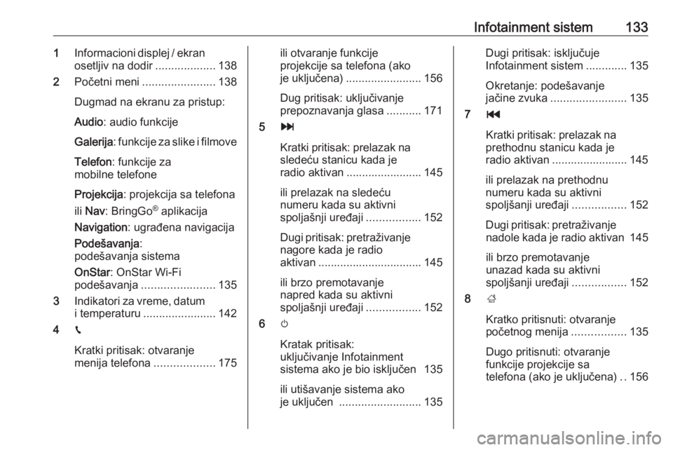 OPEL ZAFIRA C 2019  Uputstvo za upotrebu (in Serbian) Infotainment sistem1331Informacioni displej / ekran
osetljiv na dodir ...................138
2 Početni meni ....................... 138
Dugmad na ekranu za pristup:
Audio : audio funkcije
Galerija : 