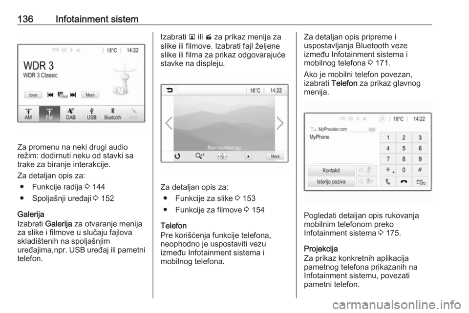 OPEL ZAFIRA C 2019  Uputstvo za upotrebu (in Serbian) 136Infotainment sistem
Za promenu na neki drugi audio
režim: dodirnuti neku od stavki sa
trake za biranje interakcije.
Za detaljan opis za: ● Funkcije radija  3 144
● Spoljašnji uređaji  3 152
