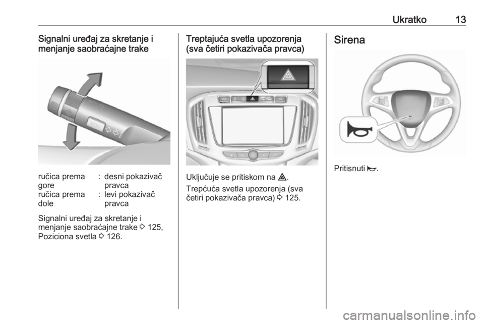 OPEL ZAFIRA C 2019  Uputstvo za upotrebu (in Serbian) Ukratko13Signalni uređaj za skretanje i
menjanje saobraćajne trakeručica prema
gore:desni pokazivač
pravcaručica prema
dole:levi pokazivač
pravca
Signalni uređaj za skretanje i
menjanje saobra�