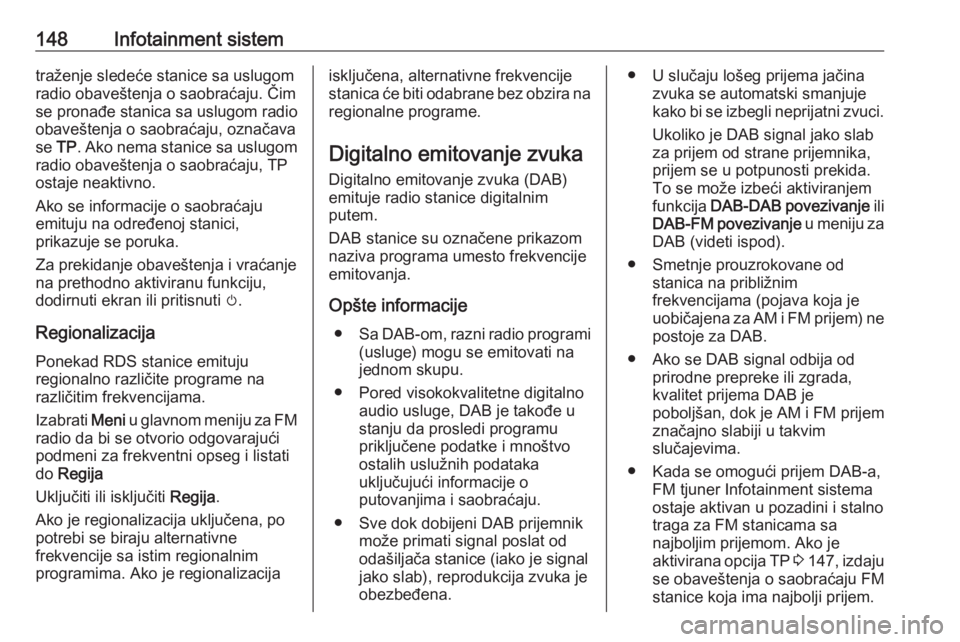 OPEL ZAFIRA C 2019  Uputstvo za upotrebu (in Serbian) 148Infotainment sistemtraženje sledeće stanice sa uslugom
radio obaveštenja o saobraćaju. Čim
se pronađe stanica sa uslugom radio
obaveštenja o saobraćaju, označava
se  TP. Ako nema stanice s