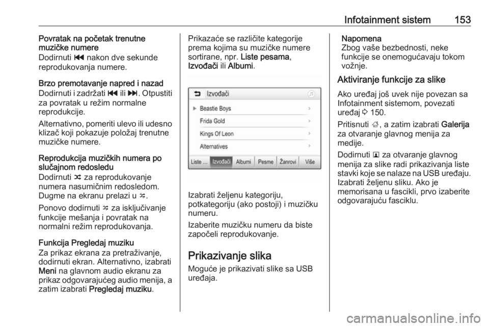 OPEL ZAFIRA C 2019  Uputstvo za upotrebu (in Serbian) Infotainment sistem153Povratak na početak trenutne
muzičke numere
Dodirnuti  t nakon dve sekunde
reprodukovanja numere.
Brzo premotavanje napred i nazad
Dodirnuti i zadržati  t ili v . Otpustiti
za
