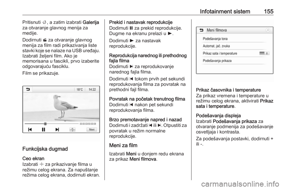 OPEL ZAFIRA C 2019  Uputstvo za upotrebu (in Serbian) Infotainment sistem155Pritisnuti ;, a zatim izabrati  Galerija
za otvaranje glavnog menija za
medije.
Dodirnuti  m za otvaranje glavnog
menija za film radi prikazivanja liste
stavki koje se nalaze na 