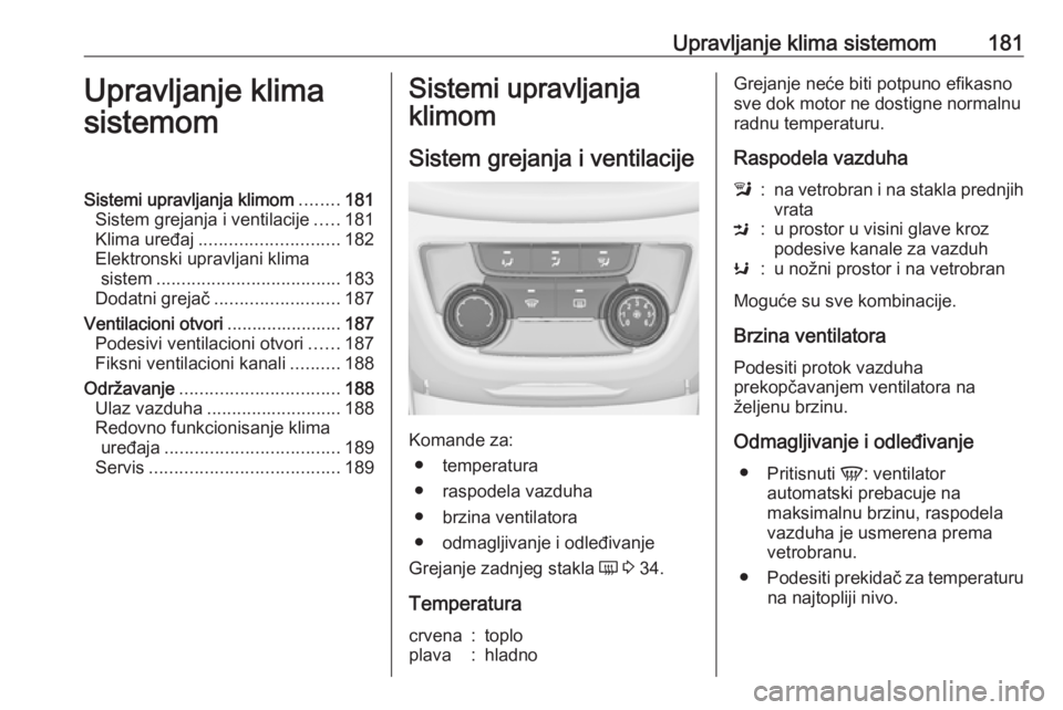 OPEL ZAFIRA C 2019  Uputstvo za upotrebu (in Serbian) Upravljanje klima sistemom181Upravljanje klima
sistemomSistemi upravljanja klimom ........181
Sistem grejanja i ventilacije .....181
Klima uređaj ............................ 182
Elektronski upravlja