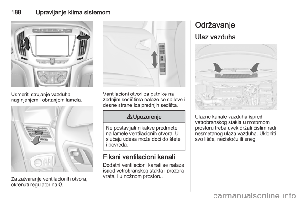 OPEL ZAFIRA C 2019  Uputstvo za upotrebu (in Serbian) 188Upravljanje klima sistemom
Usmeriti strujanje vazduha
naginjanjem i obrtanjem lamela.
Za zatvaranje ventilacionih otvora,
okrenuti regulator na  7.
Ventilacioni otvori za putnike na
zadnjim sedišt