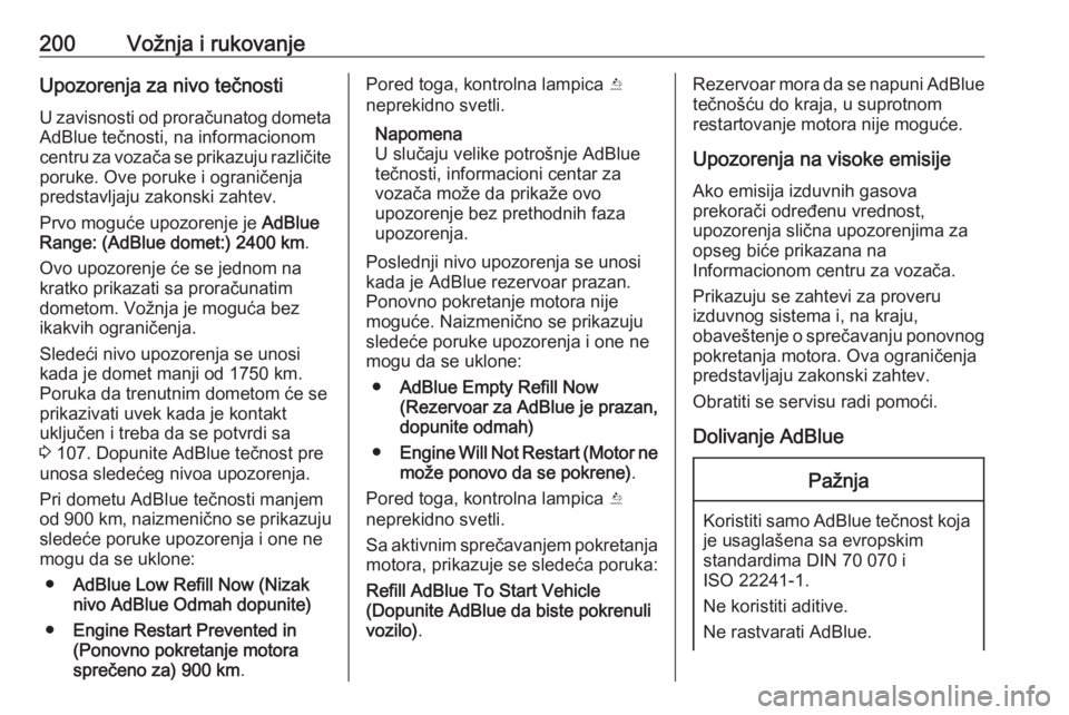 OPEL ZAFIRA C 2019  Uputstvo za upotrebu (in Serbian) 200Vožnja i rukovanjeUpozorenja za nivo tečnosti
U zavisnosti od proračunatog dometa
AdBlue tečnosti, na informacionom
centru za vozača se prikazuju različite poruke. Ove poruke i ograničenja
p