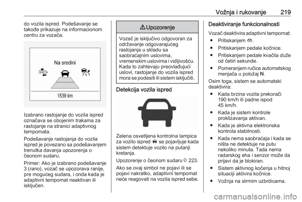 OPEL ZAFIRA C 2019  Uputstvo za upotrebu (in Serbian) Vožnja i rukovanje219do vozila ispred. Podešavanje se
takođe prikazuje na informacionom
centru za vozača.
Izabrano rastojanje do vozila ispred
označava se obojenim trakama za rastojanje na strani