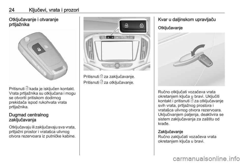 OPEL ZAFIRA C 2019  Uputstvo za upotrebu (in Serbian) 24Ključevi, vrata i prozoriOtključavanje i otvaranje
prtljažnika
Pritisnuti  c kada je isključen kontakt.
Vrata prtljažnika su otključana i mogu
se otvoriti pritiskom dodirnog
prekidača ispod r