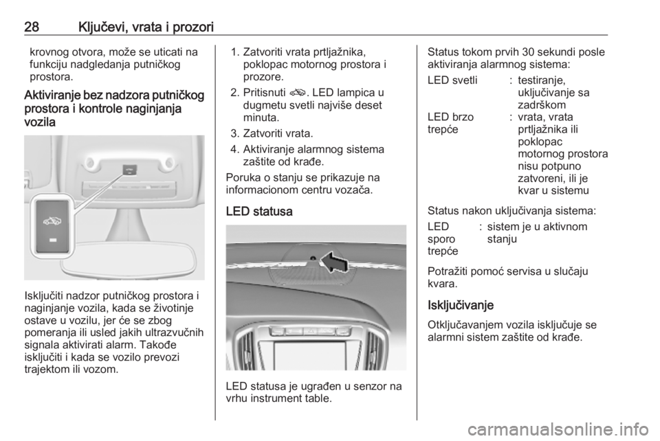 OPEL ZAFIRA C 2019  Uputstvo za upotrebu (in Serbian) 28Ključevi, vrata i prozorikrovnog otvora, može se uticati nafunkciju nadgledanja putničkog
prostora.
Aktiviranje bez nadzora putničkog prostora i kontrole naginjanja
vozila
Isključiti nadzor put