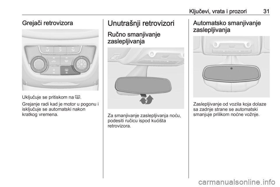 OPEL ZAFIRA C 2019  Uputstvo za upotrebu (in Serbian) Ključevi, vrata i prozori31Grejači retrovizora
Uključuje se pritiskom na Ü.
Grejanje radi kad je motor u pogonu i
isključuje se automatski nakon
kratkog vremena.
Unutrašnji retrovizori
Ručno sm