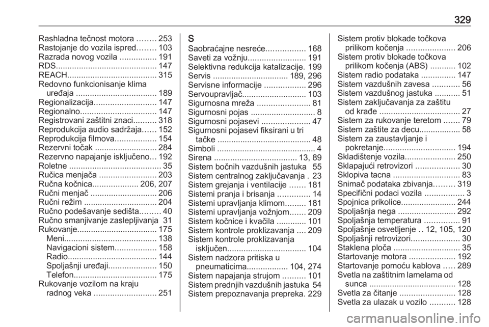 OPEL ZAFIRA C 2019  Uputstvo za upotrebu (in Serbian) 329Rashladna tečnost motora ........253
Rastojanje do vozila ispred ........103
Razrada novog vozila  ................191
RDS ............................................ 147
REACH ..................