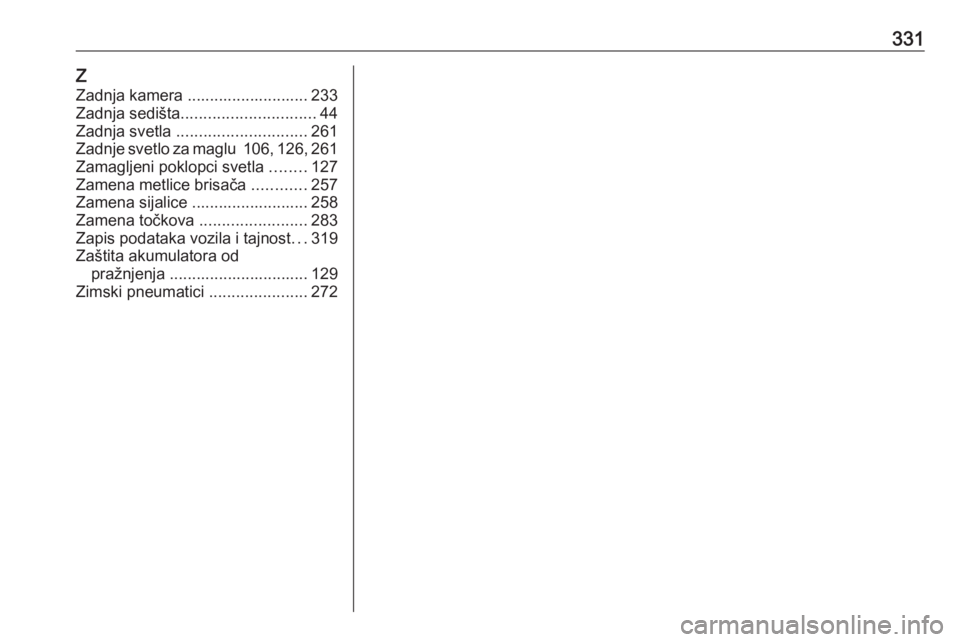OPEL ZAFIRA C 2019  Uputstvo za upotrebu (in Serbian) 331Z
Zadnja kamera ........................... 233
Zadnja sedišta .............................. 44
Zadnja svetla  ............................. 261
Zadnje svetlo za maglu  106, 126 , 261
Zamagljeni 