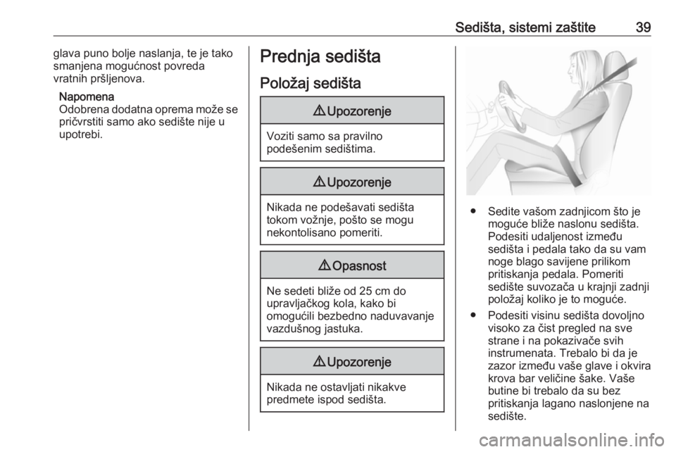 OPEL ZAFIRA C 2019  Uputstvo za upotrebu (in Serbian) Sedišta, sistemi zaštite39glava puno bolje naslanja, te je tako
smanjena mogućnost povreda
vratnih pršljenova.
Napomena
Odobrena dodatna oprema može se
pričvrstiti samo ako sedište nije u
upotr