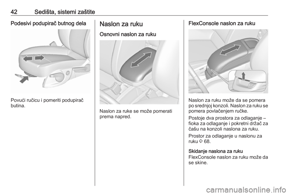 OPEL ZAFIRA C 2019  Uputstvo za upotrebu (in Serbian) 42Sedišta, sistemi zaštitePodesivi podupirač butnog dela
Povući ručicu i pomeriti podupirač
butina.
Naslon za ruku
Osnovni naslon za ruku
Naslon za ruke se može pomerati
prema napred.
FlexConso