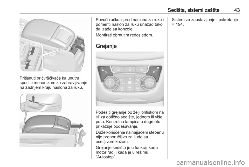 OPEL ZAFIRA C 2019  Uputstvo za upotrebu (in Serbian) Sedišta, sistemi zaštite43
Pritisnuti pričvršćivače ka unutra i
spustiti mehanizam za zabravljivanje
na zadnjem kraju naslona za ruku.
Povući ručku ispred naslona za ruku i
pomeriti naslon za 