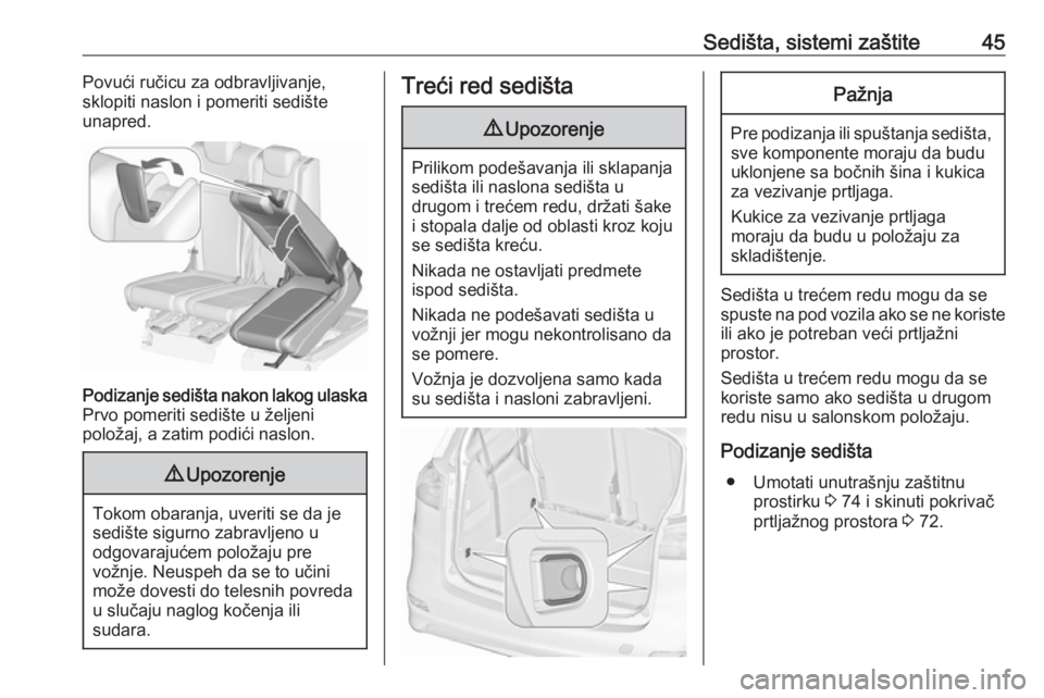 OPEL ZAFIRA C 2019  Uputstvo za upotrebu (in Serbian) Sedišta, sistemi zaštite45Povući ručicu za odbravljivanje,
sklopiti naslon i pomeriti sedište
unapred.Podizanje sedišta nakon lakog ulaska Prvo pomeriti sedište u željeni
položaj, a zatim pod