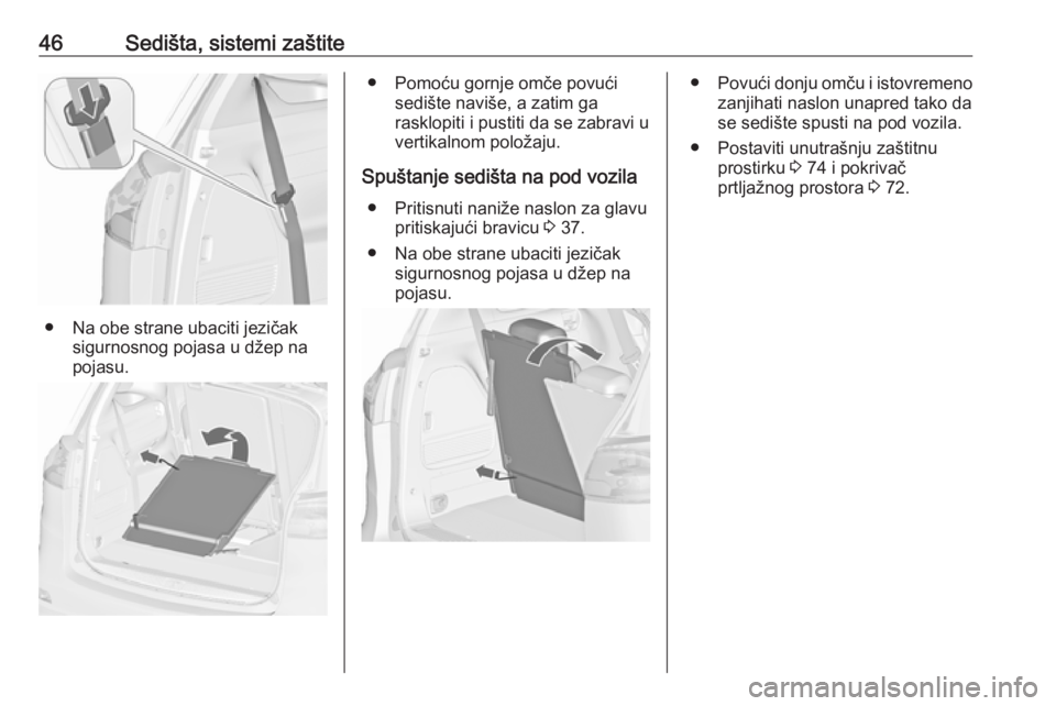 OPEL ZAFIRA C 2019  Uputstvo za upotrebu (in Serbian) 46Sedišta, sistemi zaštite
● Na obe strane ubaciti jezičaksigurnosnog pojasa u džep na
pojasu.
● Pomoću gornje omče povući sedište naviše, a zatim ga
rasklopiti i pustiti da se zabravi u
