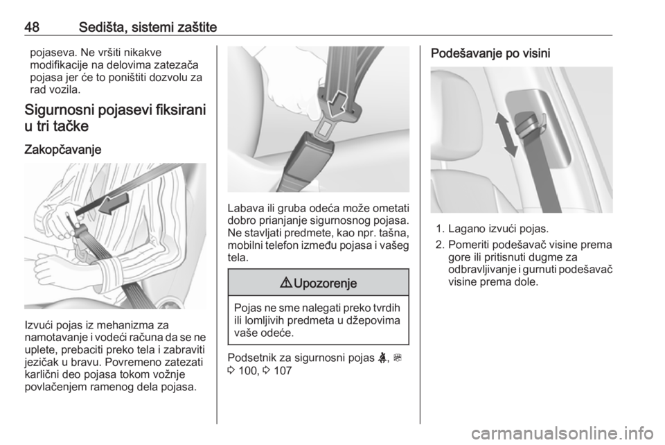 OPEL ZAFIRA C 2019  Uputstvo za upotrebu (in Serbian) 48Sedišta, sistemi zaštitepojaseva. Ne vršiti nikakve
modifikacije na delovima zatezača pojasa jer će to poništiti dozvolu za
rad vozila.
Sigurnosni pojasevi fiksirani u tri tačke
Zakopčavanje
