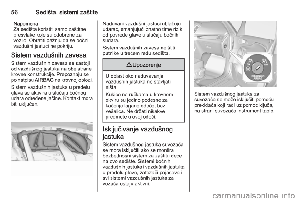 OPEL ZAFIRA C 2019  Uputstvo za upotrebu (in Serbian) 56Sedišta, sistemi zaštiteNapomena
Za sedišta koristiti samo zaštitne
presvlake koje su odobrene za
vozilo. Obratiti pažnju da se bočni
vazdušni jastuci ne pokriju.
Sistem vazdušnih zavesa Sis