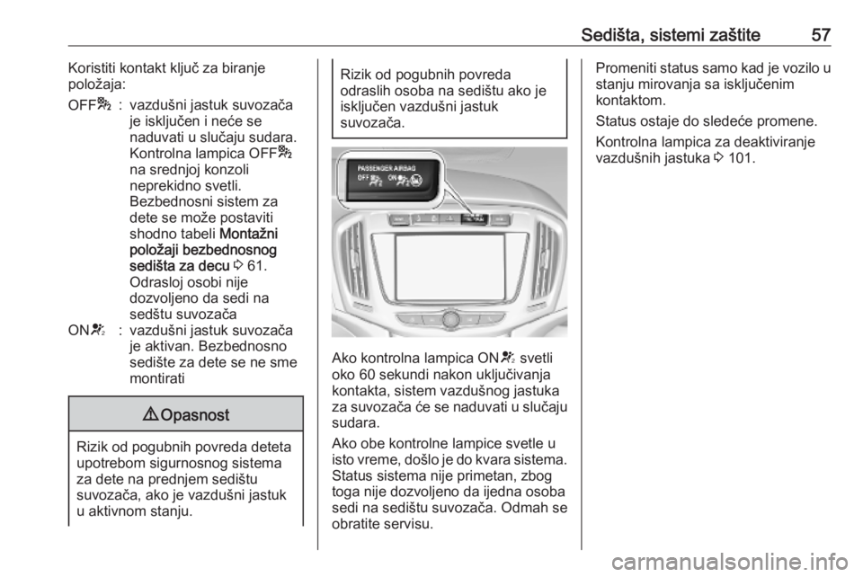 OPEL ZAFIRA C 2019  Uputstvo za upotrebu (in Serbian) Sedišta, sistemi zaštite57Koristiti kontakt ključ za biranje
položaja:OFF *:vazdušni jastuk suvozača
je isključen i neće se
naduvati u slučaju sudara.
Kontrolna lampica OFF *
na srednjoj konz