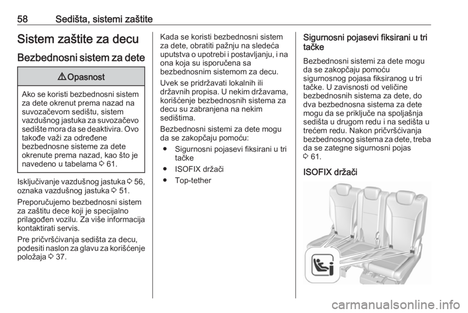 OPEL ZAFIRA C 2019  Uputstvo za upotrebu (in Serbian) 58Sedišta, sistemi zaštiteSistem zaštite za decuBezbednosni sistem za dete9 Opasnost
Ako se koristi bezbednosni sistem
za dete okrenut prema nazad na
suvozačevom sedištu, sistem
vazdušnog jastuk