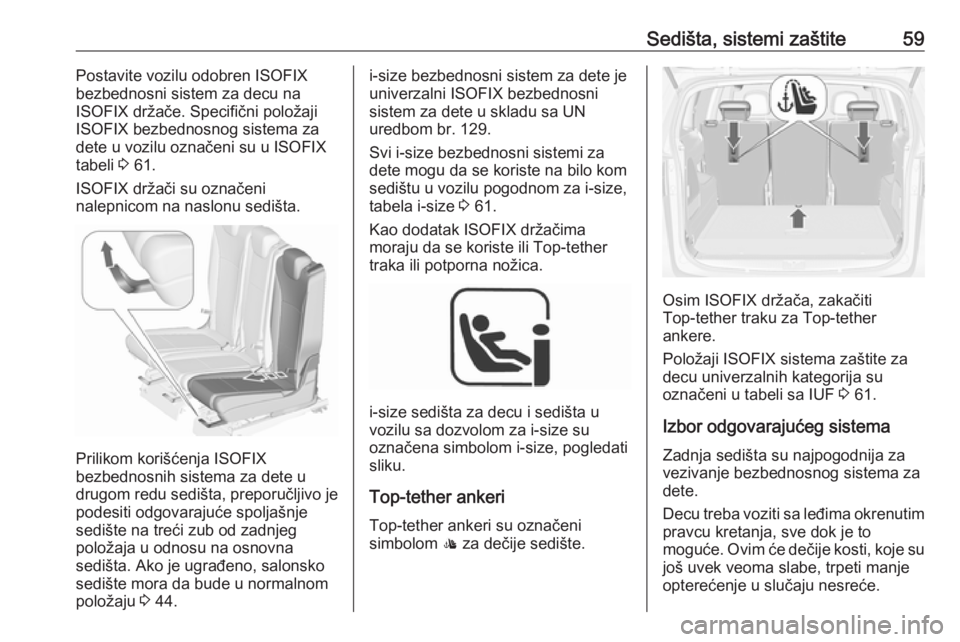 OPEL ZAFIRA C 2019  Uputstvo za upotrebu (in Serbian) Sedišta, sistemi zaštite59Postavite vozilu odobren ISOFIX
bezbednosni sistem za decu na
ISOFIX držače. Specifični položaji
ISOFIX bezbednosnog sistema za
dete u vozilu označeni su u ISOFIX
tabe