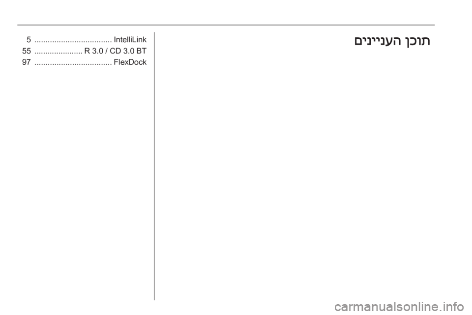 OPEL CORSA 2016  מערכת מידע ובידור IntelliLink
...................................5CD 3.0 BT  /R 3.0......................55FlexDock
...................................97ןכות
 
םיניינעה 
