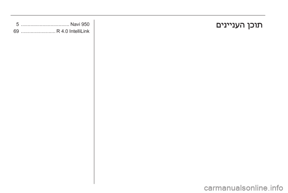OPEL ZAFIRA C 2017  מערכת מידע ובידור Navi 950
....................................5R 4.0 IntelliLink
.........................69ןכות
 
םיניינעה 
