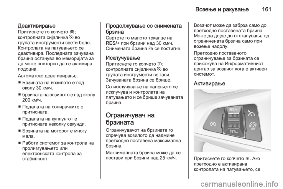 OPEL ADAM 2015.5  Сопственички прирачник Возење и ракување161
ДеактивирањеПритиснете го копчето  y;
контролната сијаличка  m во
групата инструменти све