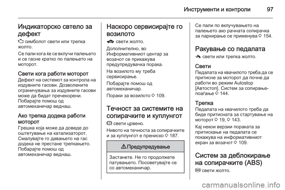 OPEL ADAM 2015.5  Сопственички прирачник Инструменти и контроли97Индикаторско свтело за
дефект Z  симболот свети или трепка
жолто.
Се пали кога ќе се вк