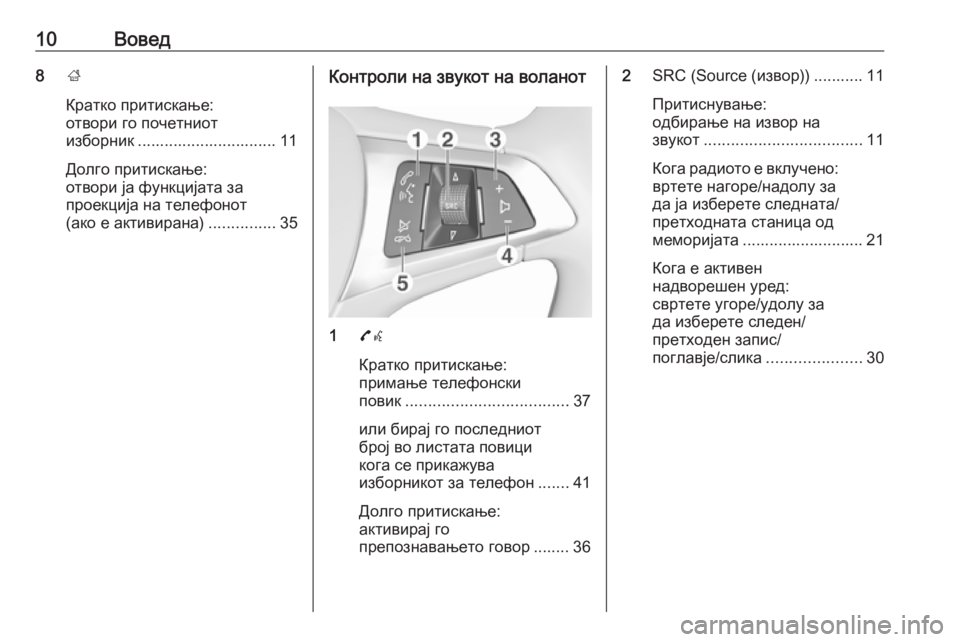 OPEL ADAM 2016.5  Прирачник за инфозабавата 10Вовед8;
Кратко притискање:
отвори го почетниот
изборник ............................... 11
Долго притискање:
отвори ја функц