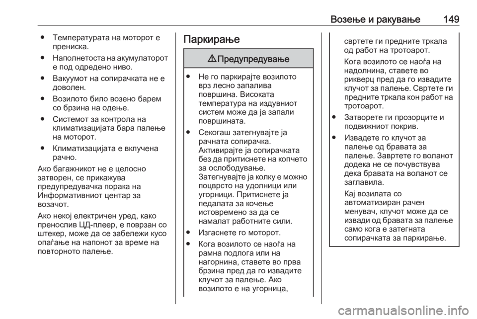 OPEL ADAM 2018  Сопственички прирачник Возење и ракување149● Температурата на моторот епрениска.
● Наполнетоста на акумулаторот
е под одредено ниво