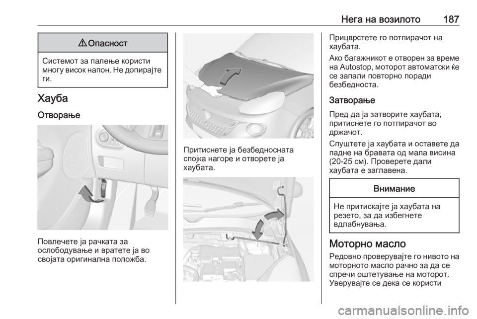 OPEL ADAM 2018  Сопственички прирачник Нега на возилото1879Опасност
Системот за палење користи
многу висок напон. Не допирајте ги.
Хауба
Отворање
Пов�