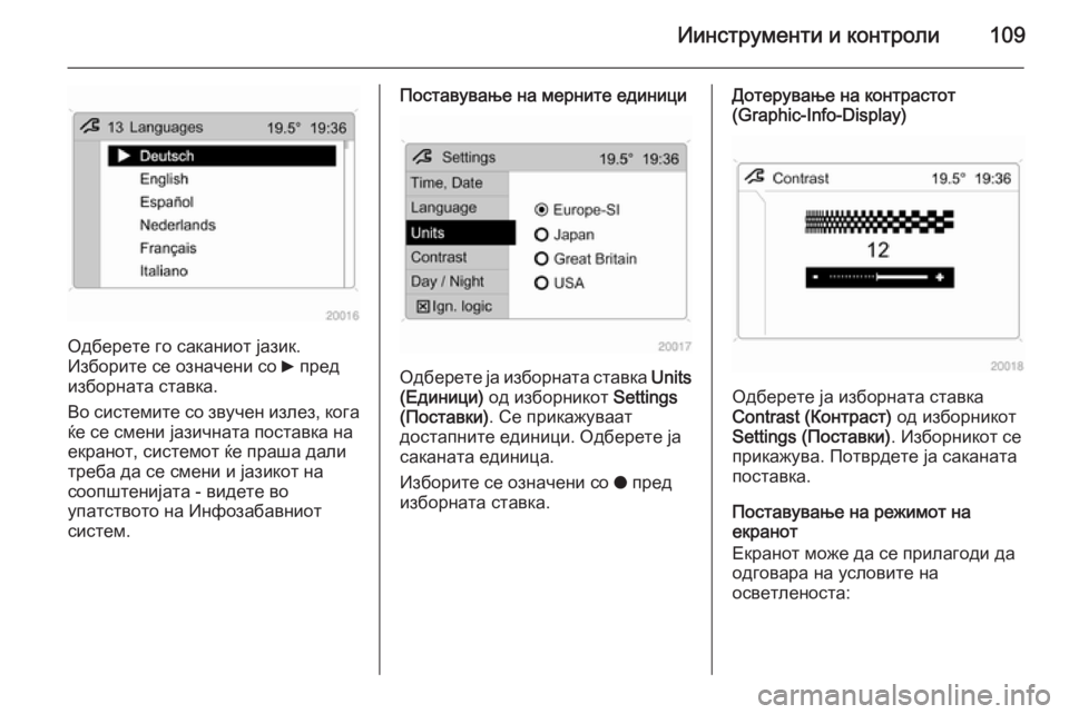 OPEL ANTARA 2014.5  Сопственички прирачник Иинструменти и контроли109
Одберете го саканиот јазик.
Изборите се означени со  6 пред
изборната ставка.
Во сис�