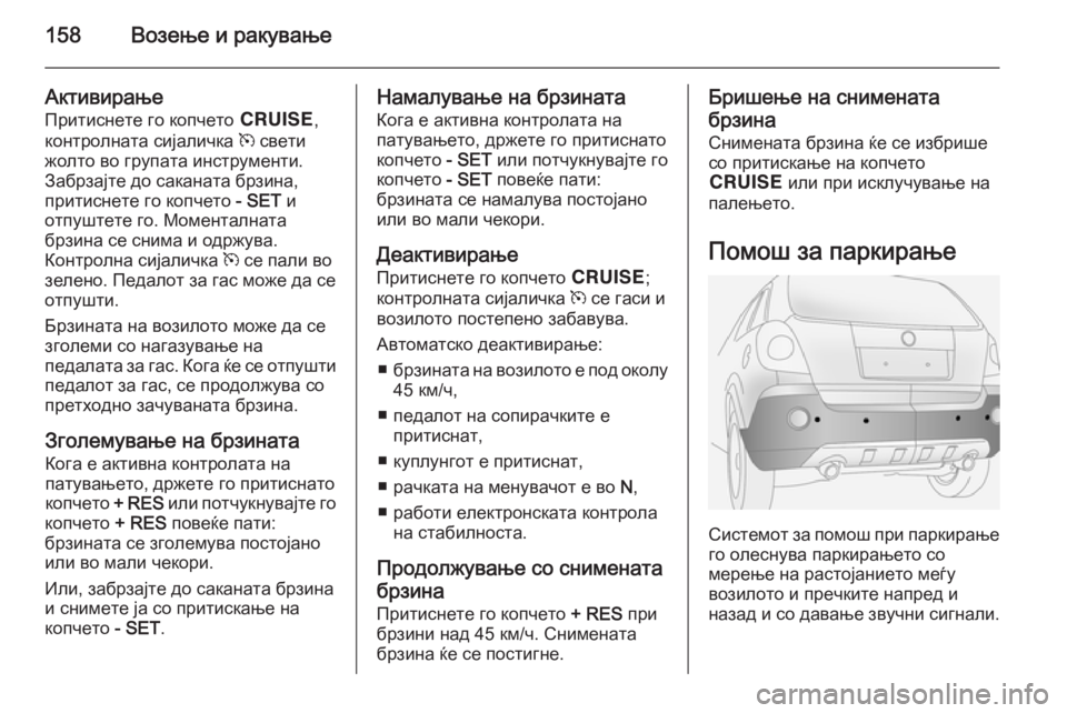 OPEL ANTARA 2014.5 Сопственички прирачник 158Возење и ракување
Активирање
Притиснете го копчето e,
контролната сијаличка m свети
жолто во групата инстр OPEL ANTARA 2014.5 Сопственички прирачник 158Возење и ракување
Активирање
Притиснете го копчето e,
контролната сијаличка m свети
жолто во групата инстр