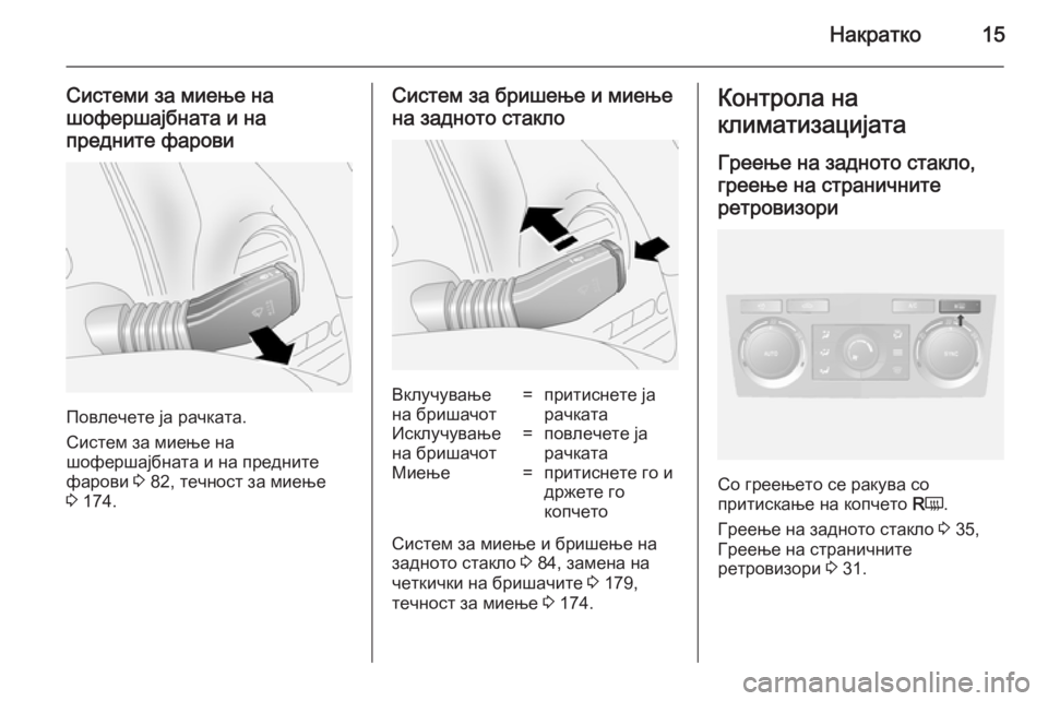 OPEL ANTARA 2014.5  Сопственички прирачник Накратко15
Системи за миење на
шофершајбната и на
предните фарови
Повлечете ја рачката.
Систем за миење на
шоф