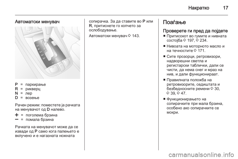 OPEL ANTARA 2014.5  Сопственички прирачник Накратко17
Автоматски менувачP=паркирањеR=рикверцN=лерD=возење
Рачен режим: поместете ја рачкатана менувачот о