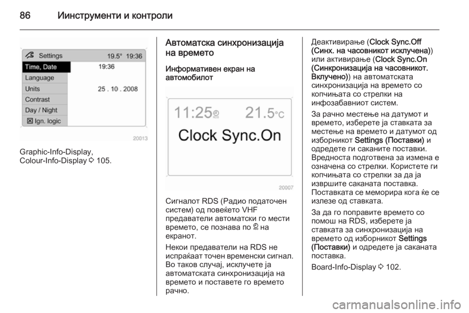 OPEL ANTARA 2014.5  Сопственички прирачник 86Иинструменти и контроли
Graphic-Info-Display,
Colour-Info-Display  3 105.
Автоматска синхронизација
на времето
Информативен екра