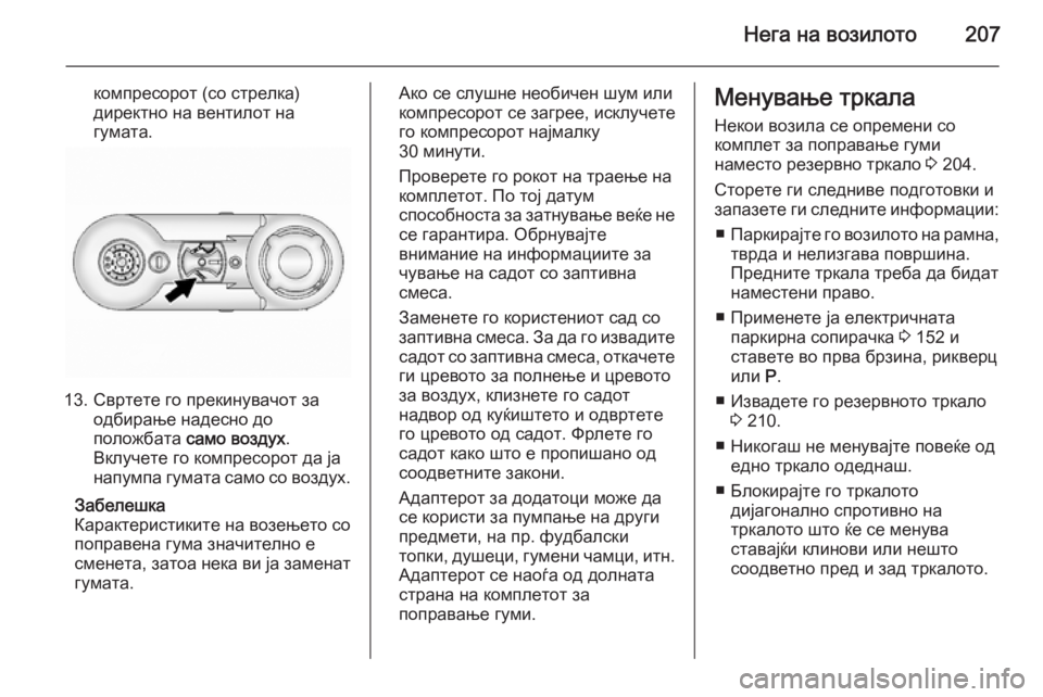 OPEL ANTARA 2015  Сопственички прирачник Нега на возилото207
компресорот (со стрелка)
директно на вентилот на
гумата.
13. Свртете го прекинувачот за одби�