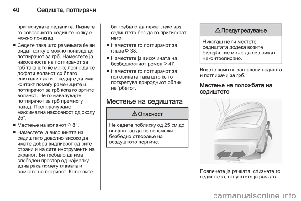 OPEL ANTARA 2015  Сопственички прирачник 40Седишта, потпирачи
притиснувате педалите. Лизнете
го совозачкото седиште колку е
можно поназад.
■ Седете та
