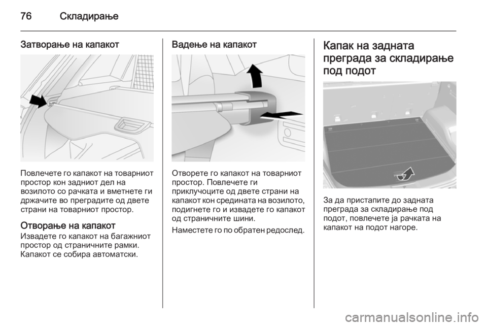 OPEL ANTARA 2015  Сопственички прирачник 76Складирање
Затворање на капакот
Повлечете го капакот на товарниотпростор кон задниот дел на
возилото со ра�