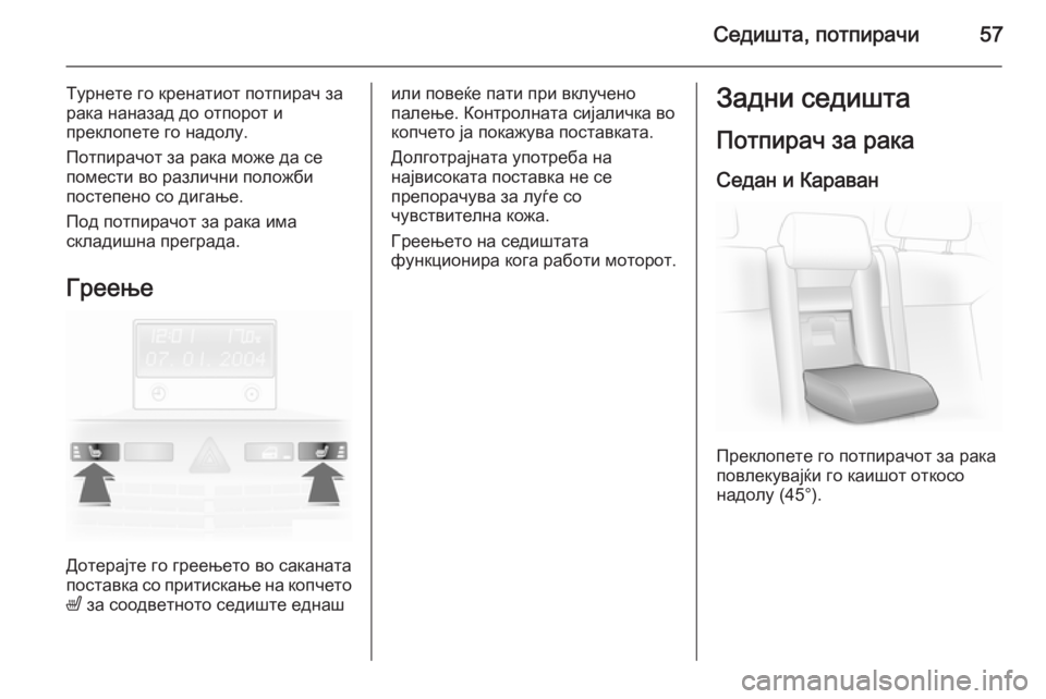 OPEL ASTRA H 2014 Сопственички прирачник Седишта, потпирачи57
Турнете го кренатиот потпирач за
рака наназад до отпорот и
преклопете го надолу.
Потпира OPEL ASTRA H 2014 Сопственички прирачник Седишта, потпирачи57
Турнете го кренатиот потпирач за
рака наназад до отпорот и
преклопете го надолу.
Потпира