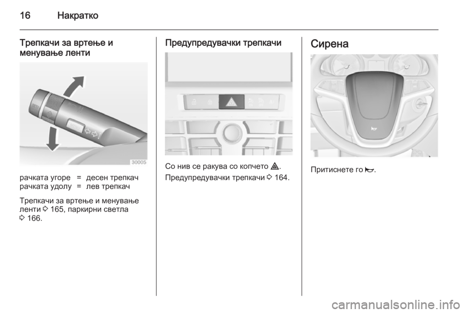 OPEL ASTRA J 2014.5  Сопственички прирачник 16Накратко
Трепкачи за вртење и
менување лентирачката угоре=десен трепкачрачката удолу=лев трепкач
Трепкачи 