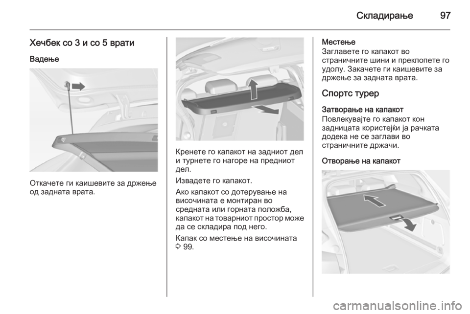 OPEL ASTRA J 2014.5  Сопственички прирачник Складирање97
Хечбек со 3 и со 5 вратиВадење
Откачете ги каишевите за држење
од задната врата.
Кренете го капако